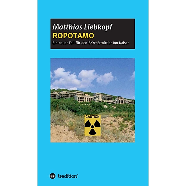 ROPOTAMO / Krimialfälle des Ermittlers Ion Kaiser Bd.2, Matthias Liebkopf