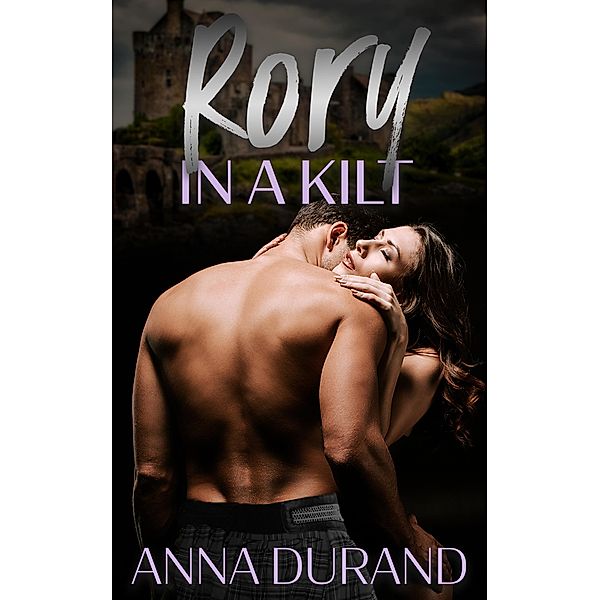 Rory in a Kilt (The Ballachulish Trilogy, #3) / The Ballachulish Trilogy, Anna Durand