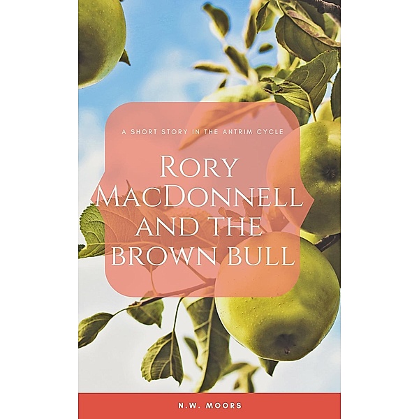 Rory MacDonnell and the Brown Bull (The Antrim Cycle Short Stories), N. W. Moors