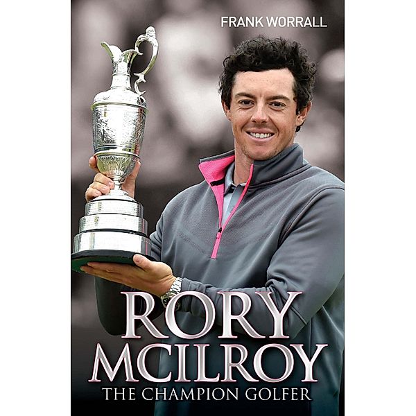 Rory McIlroy - The Champion Golfer, Frank Worrall