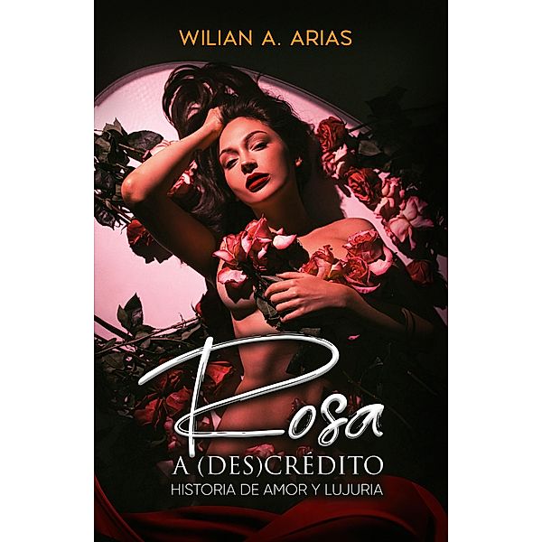 Rosa  a (Des) Crédito . historia de amor y lujuria, Wilian Arias