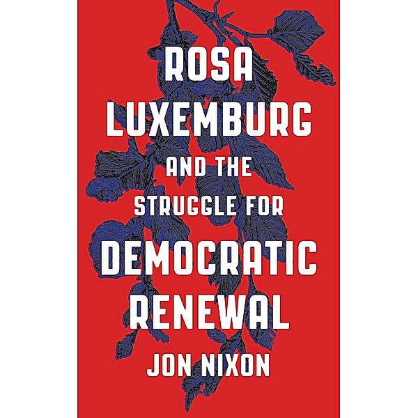 Rosa Luxemburg and the Struggle for Democratic Renewal, Jon Nixon