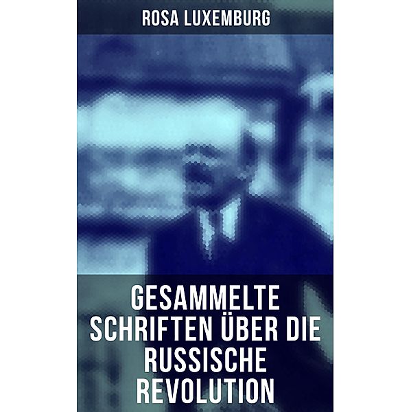 Rosa Luxemburg: Gesammelte Schriften über die russische Revolution, Rosa Luxemburg