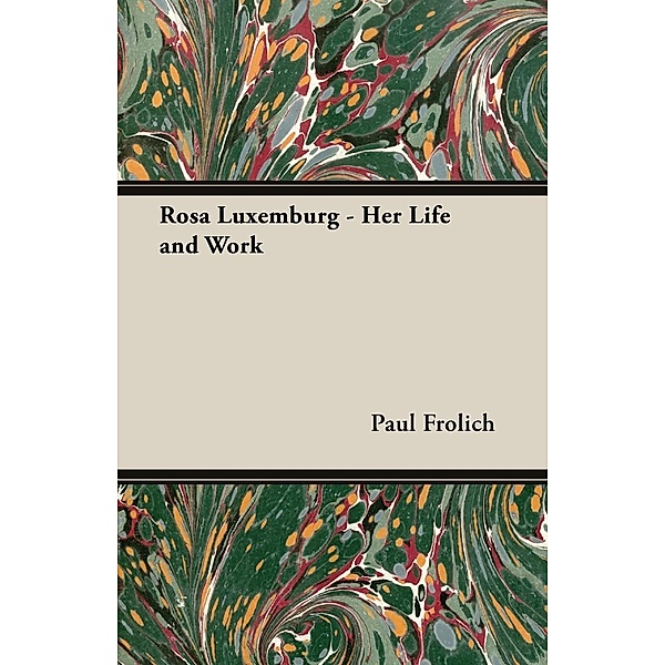 Rosa Luxemburg - Her Life and Work, Paul Frolich