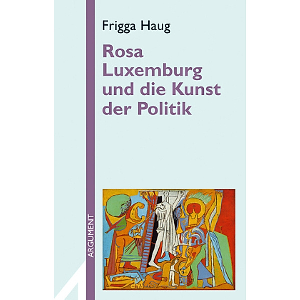 Rosa Luxemburg und die Kunst der Politik, Frigga Haug
