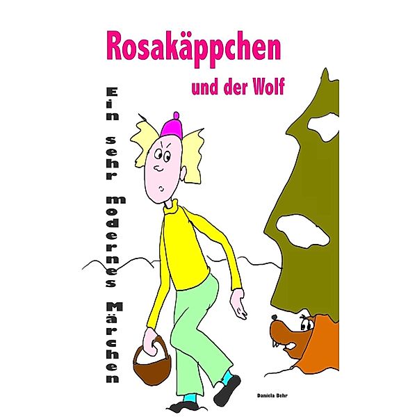 Rosakäppchen und der Wolf . Ein sehr modernes Märchen von Rotkäppchen, Daniela Behr
