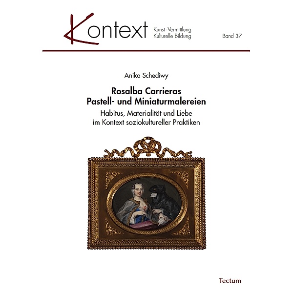 Rosalba Carrieras Pastell- und Miniaturmalereien / KONTEXT Kunst - Vermittlung - Kulturelle Bildung Bd.37, Anika Schediwy