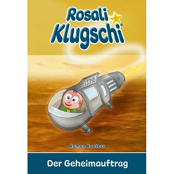 Rosali Klugschi - Der Geheimauftrag, Roman Roetzer