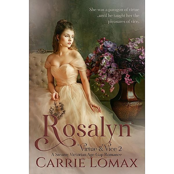 Rosalyn: A Steamy Age Gap Victorian Romance (Virtue & Vice, #2) / Virtue & Vice, Carrie Lomax