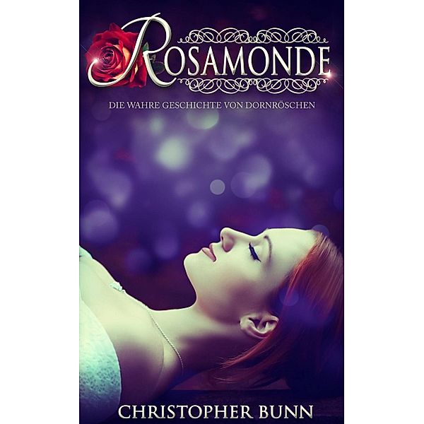 Rosamonde - die wahre Geschichte von Dornröschen ..., Christopher Bunn