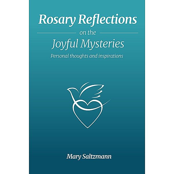 Rosary Reflections on the Joyful Mysteries / Rosary Reflections, Mary Saltzmann