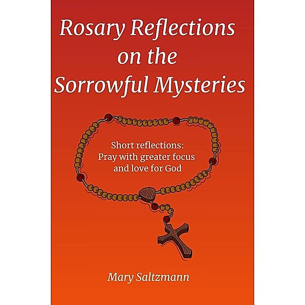 Rosary Reflections on the Sorrowful Mysteries / Rosary Reflections, Mary Saltzmann