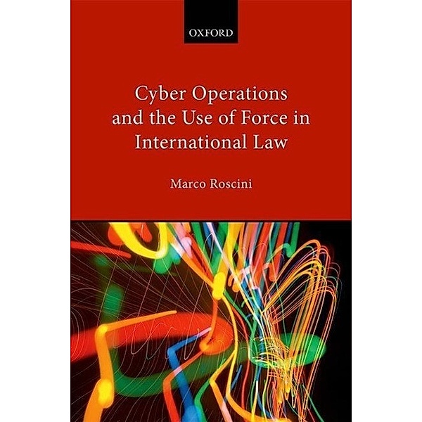 Roscini, M: Cyber Operations and the Use of Force, Marco Roscini