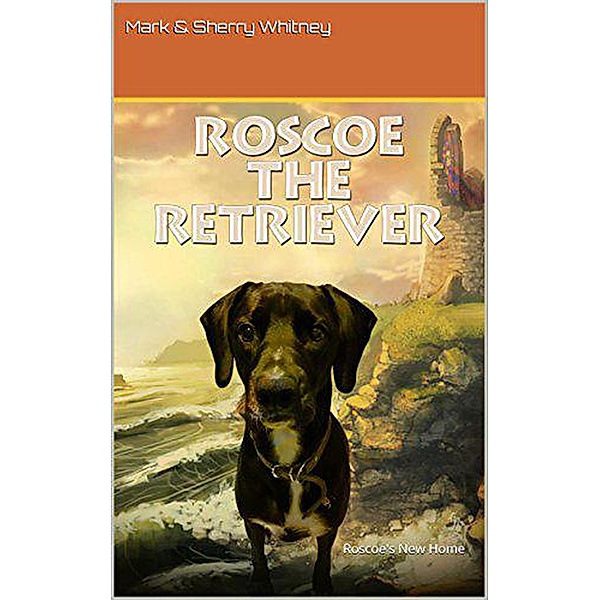 Roscoe The retriever / Roscoe The Retriever, Mark Whitney