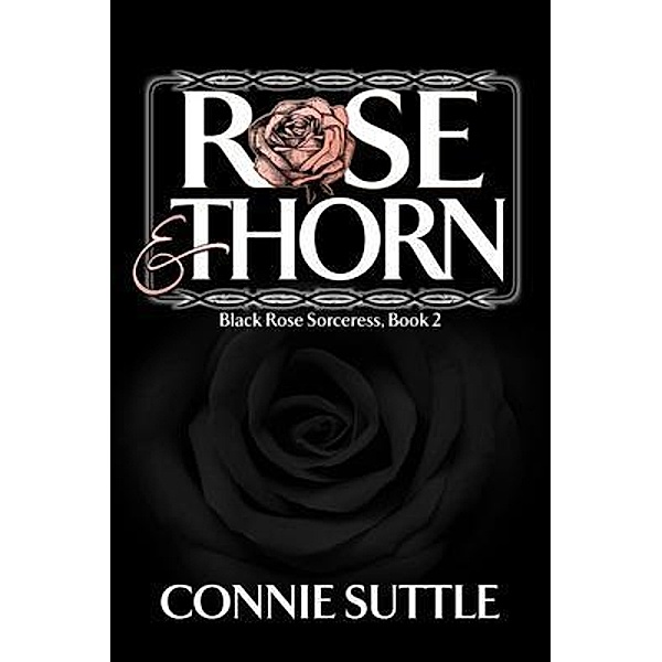 Rose and Thorn / Black Rose Sorceress Bd.2, Connie Suttle