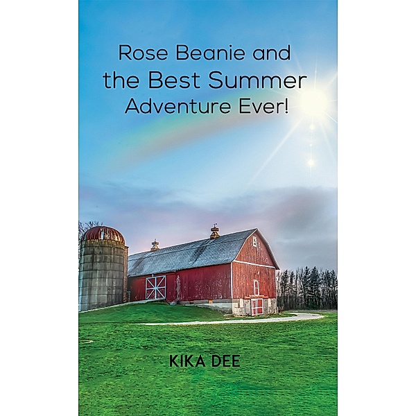 Rose Beanie and the Best Summer Adventure Ever! / Austin Macauley Publishers, Kika Dee