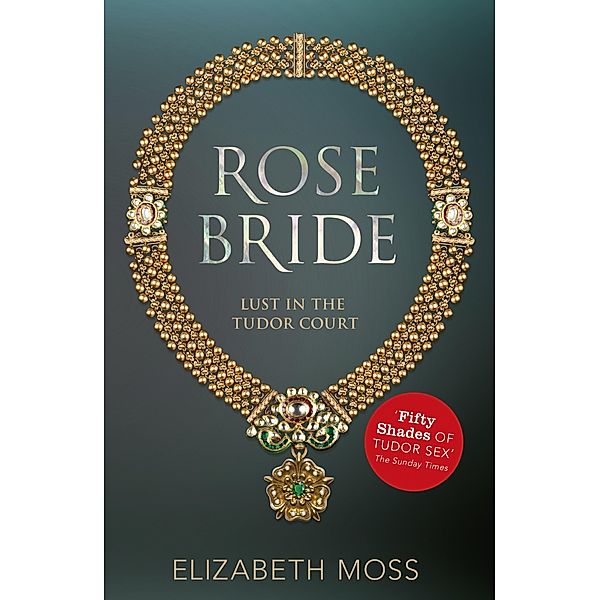 Rose Bride (Lust in the Tudor court - Book Three), Elizabeth Moss