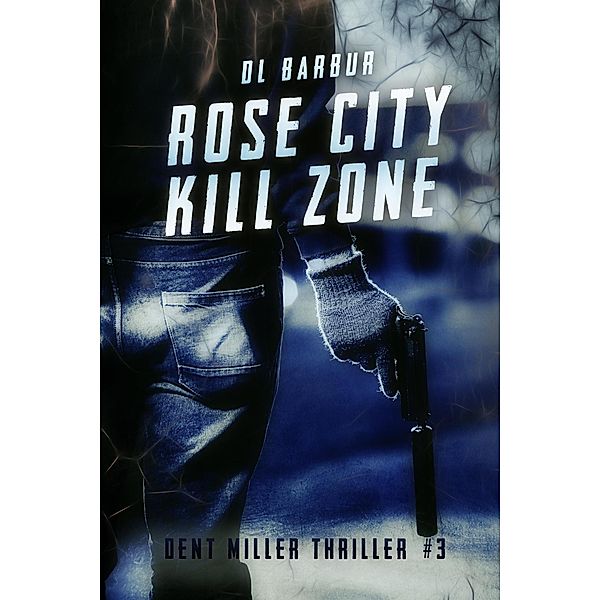 Rose City Kill Zone (Dent Miller Thrillers, #3) / Dent Miller Thrillers, Dl Barbur