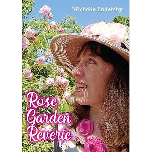 Rose Garden Reverie / Busybird Publishing, Michelle Endersby