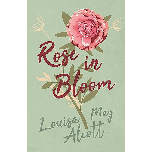 Rose in Bloom / Eight Cousins Series Bd.2, Louisa May Alcott