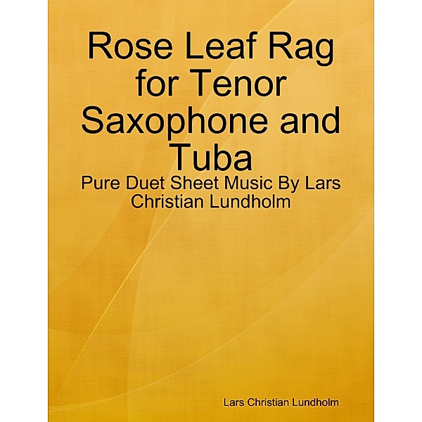 Rose Leaf Rag for Tenor Saxophone and Tuba - Pure Duet Sheet Music By Lars Christian Lundholm, Lars Christian Lundholm
