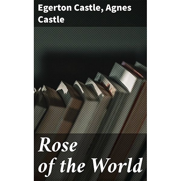Rose of the World, Egerton Castle, Agnes Castle
