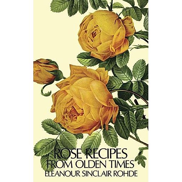 Rose Recipes from Olden Times, Eleanour Sinclair Rohde