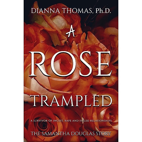 Rose Trampled / Austin Macauley Publishers, Ph. D. Dianna Thomas