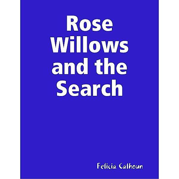 Rose Willows and the Search, Felicia Calhoun