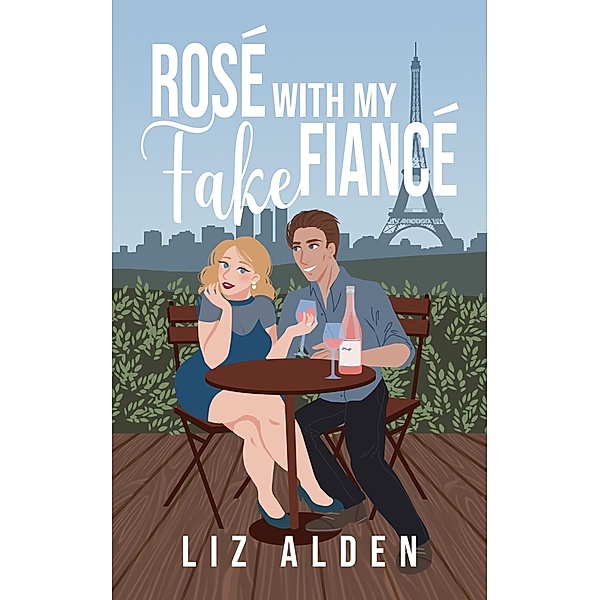 Rosé with My Fake Fiancé (Aged Like Fine Wine, #1) / Aged Like Fine Wine, Liz Alden