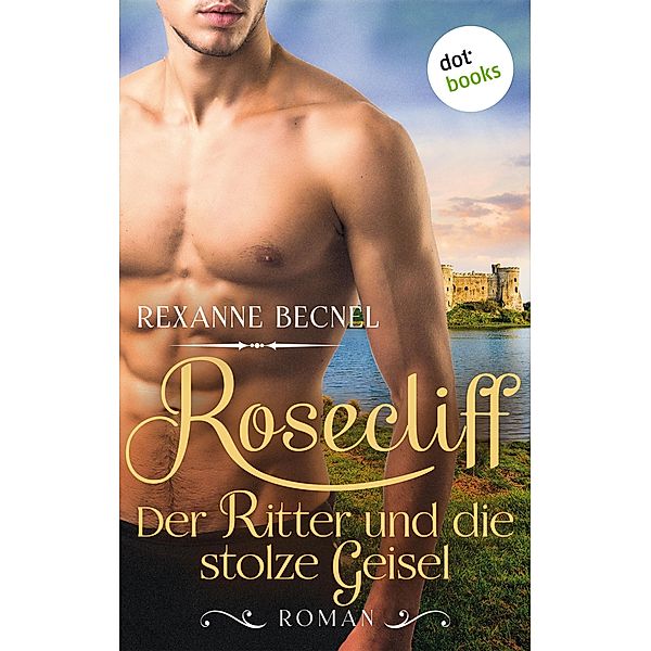 Rosecliff - Band 3: Der Ritter und die stolze Geisel / Rosecliff Bd.3, Rexanne Becnel