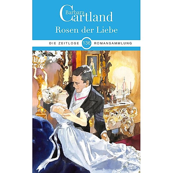 Rosen Der Liebe / Die zeitlose Romansammlung von Barbara Cartland Bd.136, Barbara Cartland