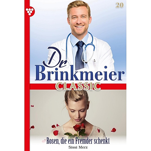 Rosen, die ein Fremder schenkt / Dr. Brinkmeier Classic Bd.20, SISSI MERZ