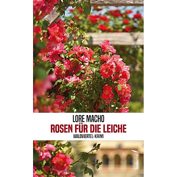 Rosen für die Leiche: Österreich Krimi(Tatort: Waldviertel) / Sandra Weber ermittelt in Klein Schiessling Bd.10, Lore Macho