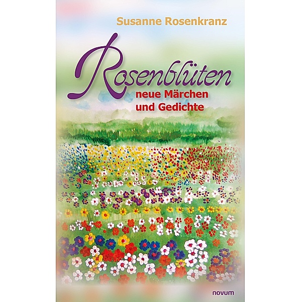 Rosenblüten - neue Märchen und Gedichte, Susanne Rosenkranz