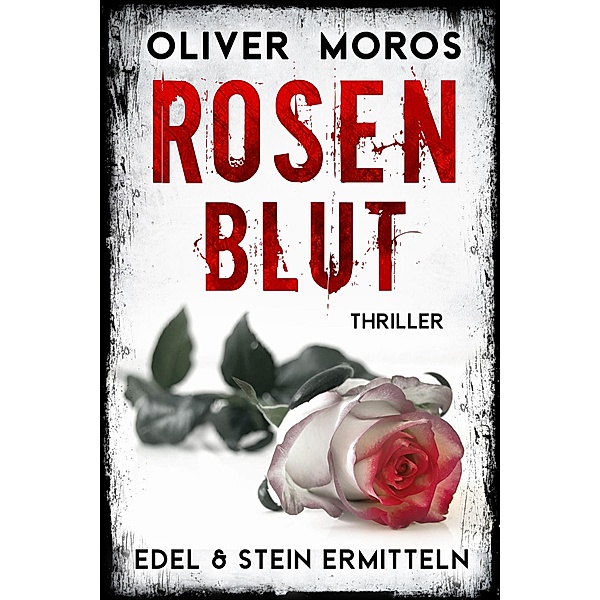 Rosenblut: Thriller / Edel & Stein ermitteln Bd.1, Oliver Moros, L. C. Frey