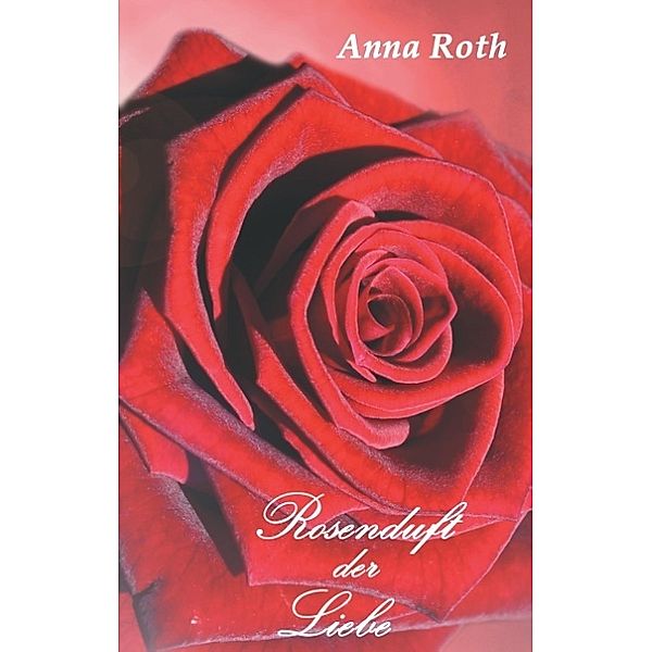 Rosenduft der Liebe, Anna Roth