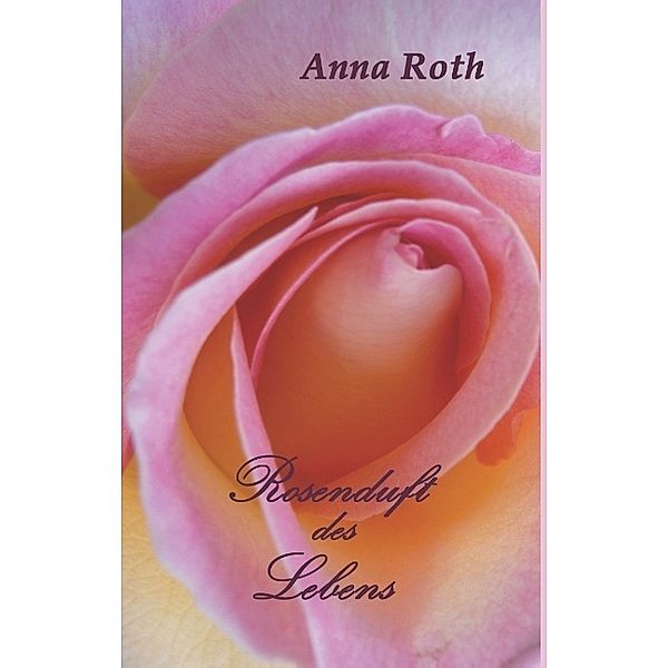 Rosenduft des Lebens, Anna Roth