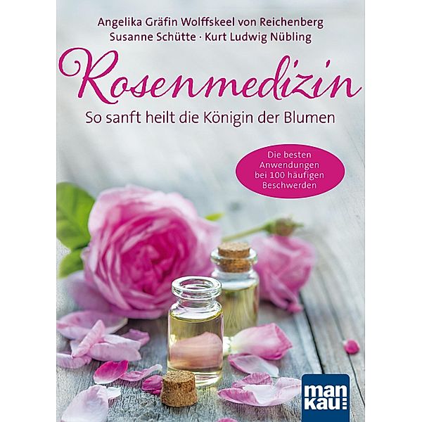 Rosenmedizin. So sanft heilt die Königin der Blumen, Angelika Gräfin von Wolffskeel von Reichenberg, Susanne Schütte, Kurt Ludwig Nübling