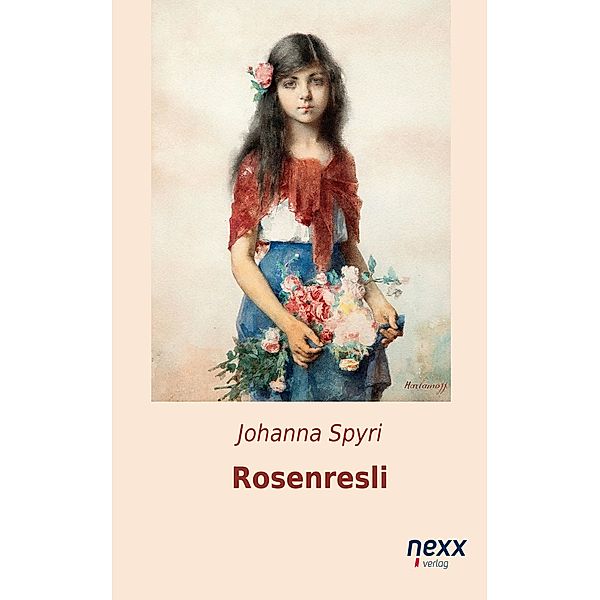 Rosenresli und andere Geschichten / nexx classics - WELTLITERATUR NEU INSPIRIERT, Johanna Spyri