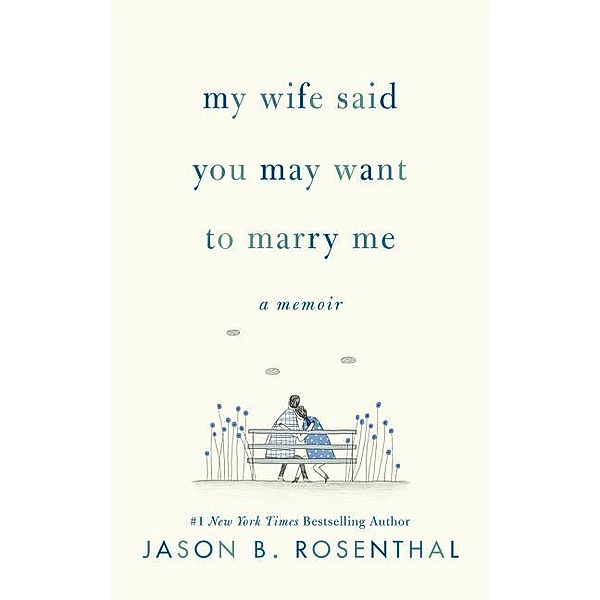 Rosenthal, J: My Wife Said You May Want to Marry Me, Jason B. Rosenthal