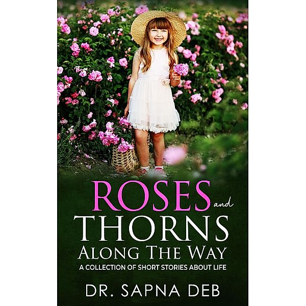 Roses and Thorns Along The Way, Sapna Deb