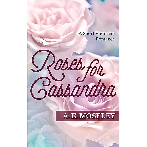 Roses for Cassandra, A. E. Moseley