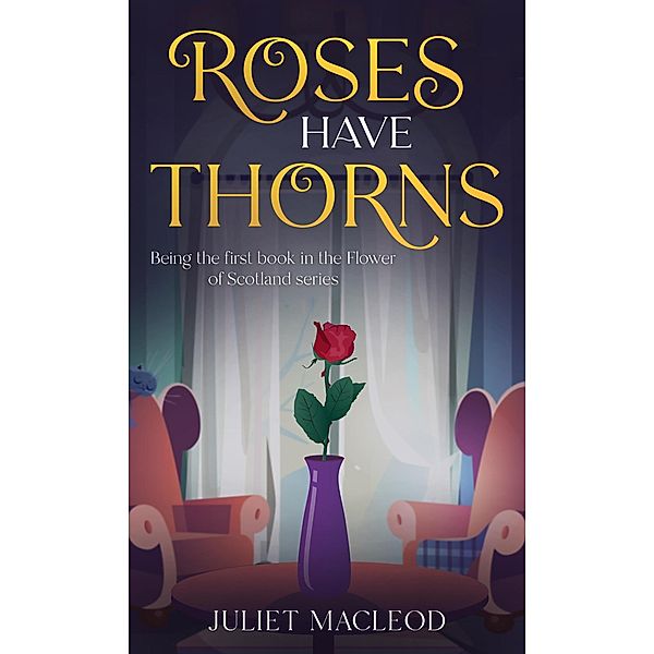 Roses Have Thorns (Flower of Scotland, #1) / Flower of Scotland, Juliet MacLeod