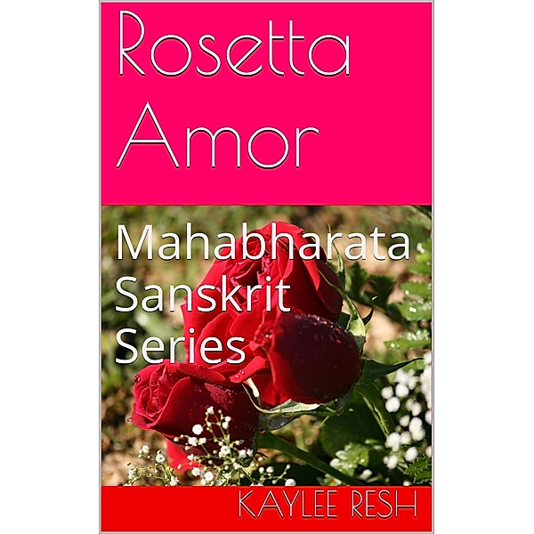 Rosetta Amor (Mahabharata Sanskrit Series, #1) / Mahabharata Sanskrit Series, Kaylee Resh