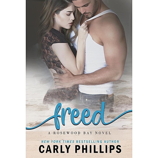 Rosewood Bay Series: Freed (Rosewood Bay Series, #3), Carly Phillips