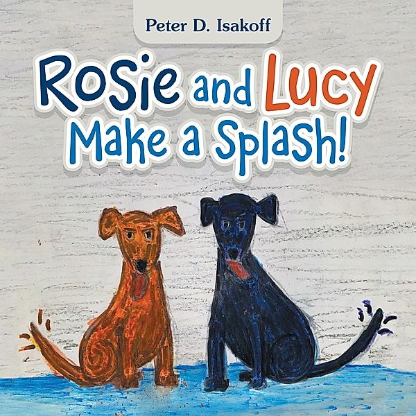 Rosie and Lucy Make a Splash!, Peter D. Isakoff