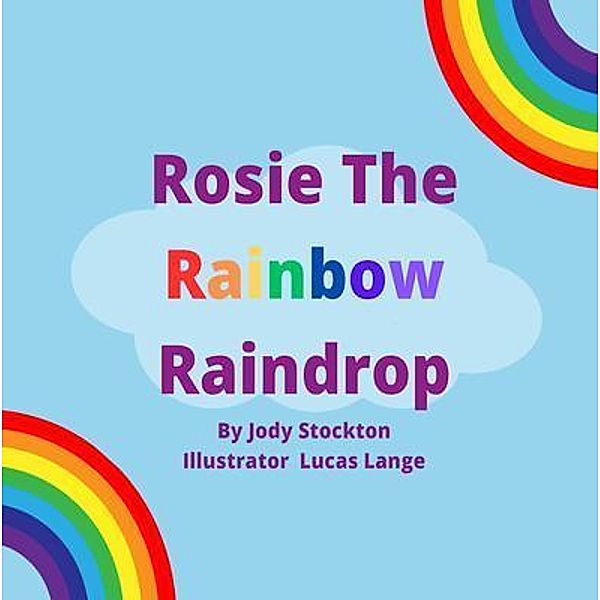 Rosie The Rainbow Raindrop, Jody Stockton