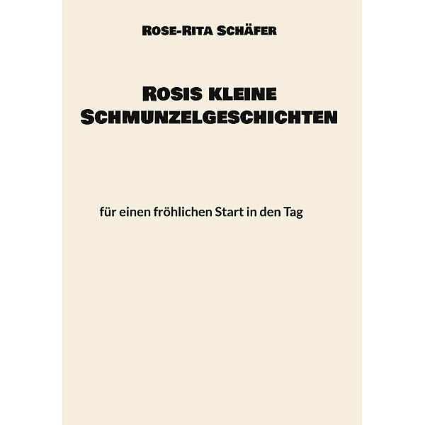 Rosis kleine Schmunzelgeschichten, Rose-Rita Schäfer