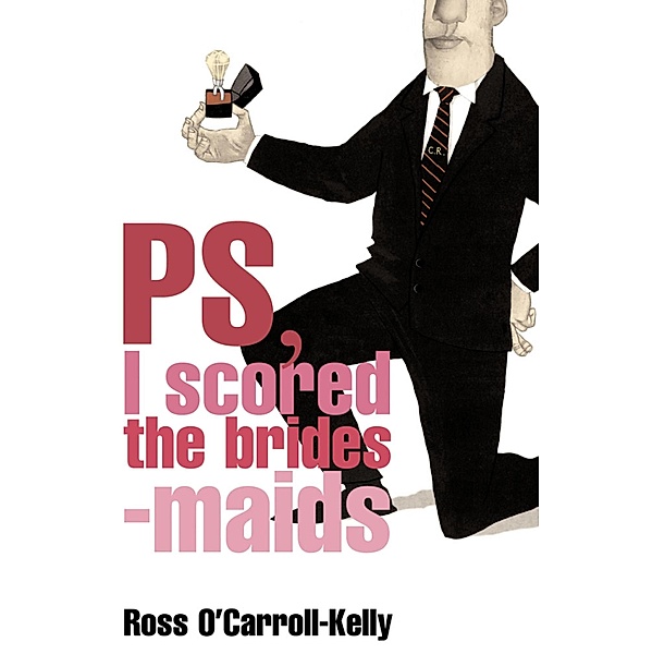 Ross O'Carroll-Kelly, PS, I scored the bridesmaids, Ross O'Carroll-Kelly